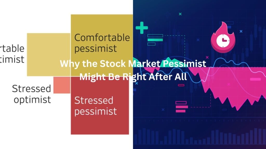 Why the Stock Market Pessimist Might Be Right After All stock market pessimist