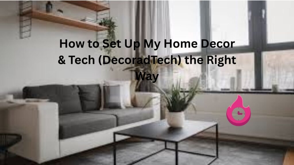 "how to set up my home decoradtech"