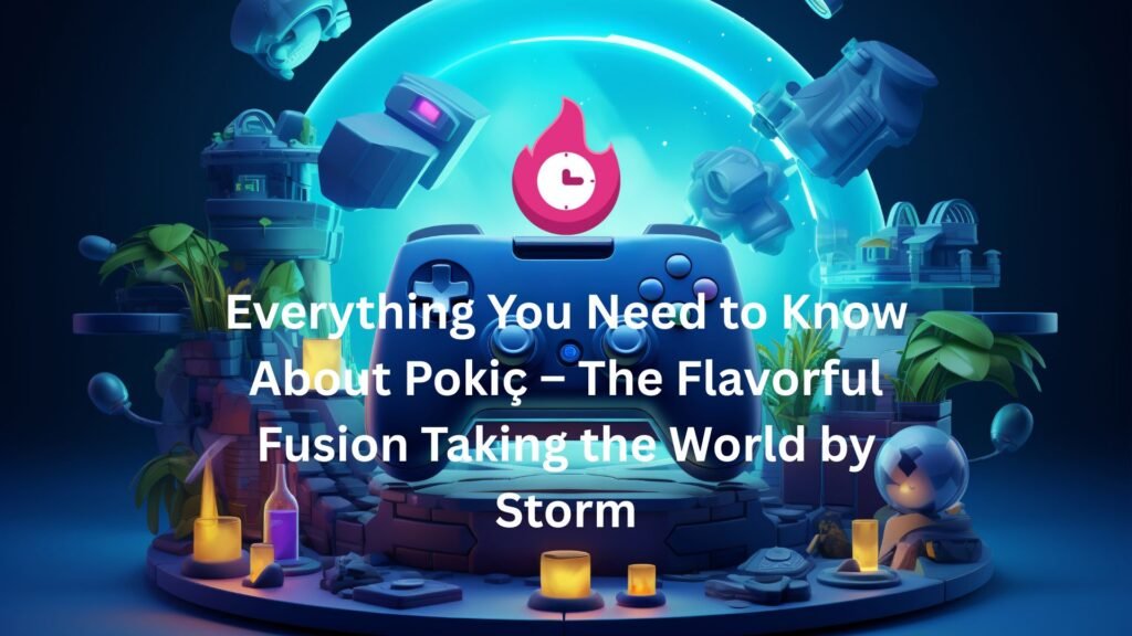Everything You Need to Know About Pokiç – The Flavorful Fusion Taking the World by Storm pokiç
