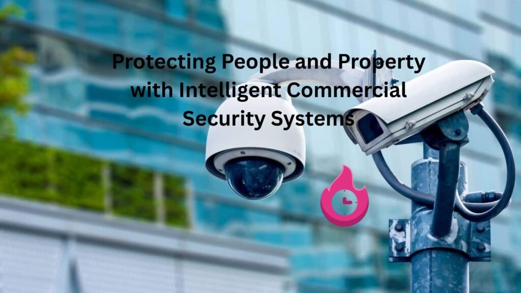 Protecting People and Property with Intelligent Commercial Security Systems Protecting People and Property with Intelligent Commercial Security Systems