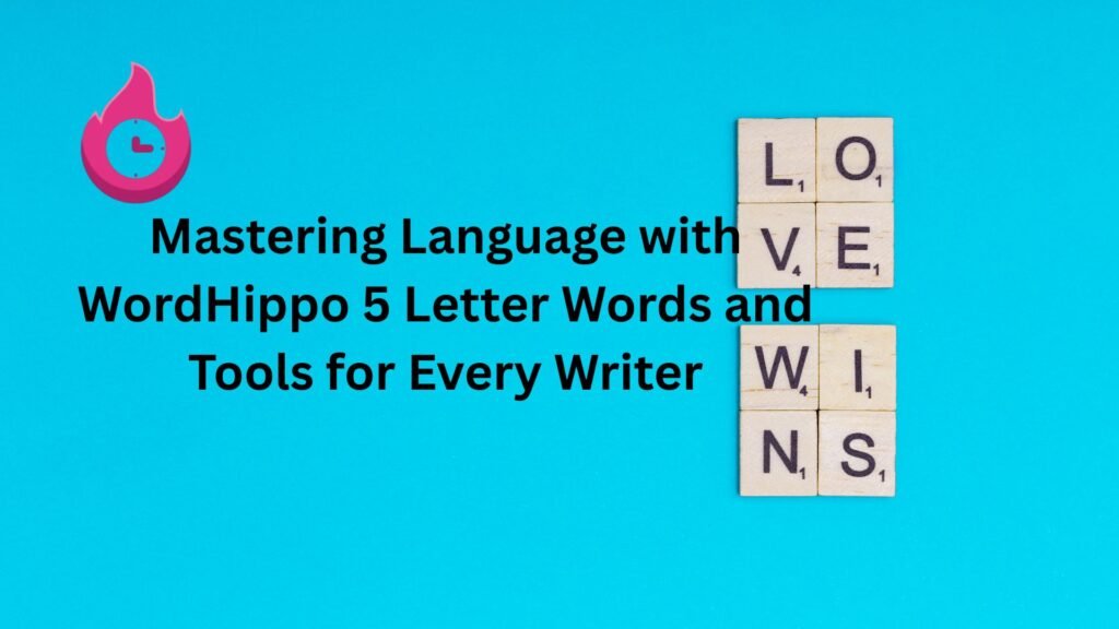 Mastering Language with WordHippo 5 Letter Words and Tools for Every Writer wordhippo 5