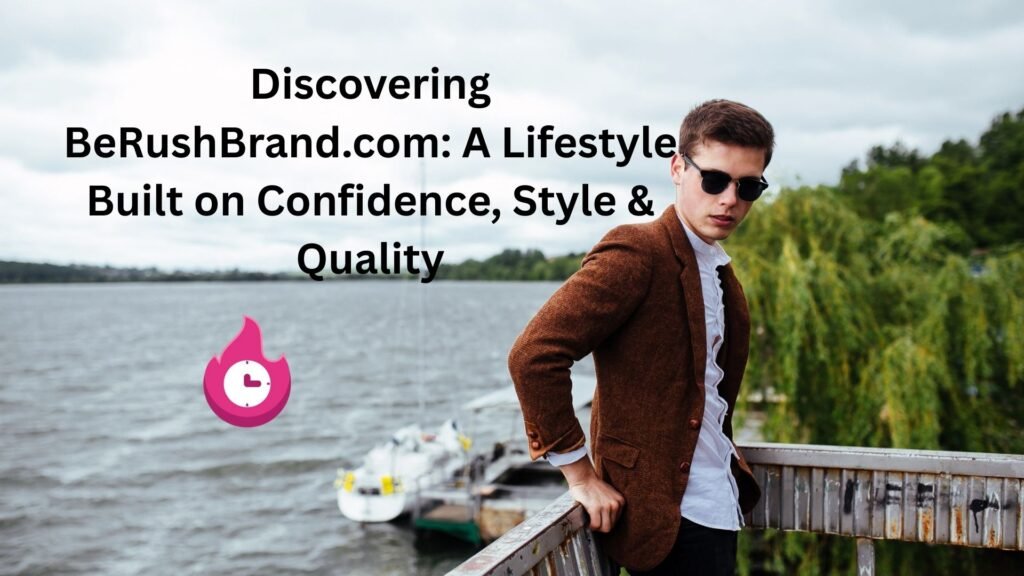 Discovering BeRushBrand.com: A Lifestyle Built on Confidence, Style & Quality berushbrand com