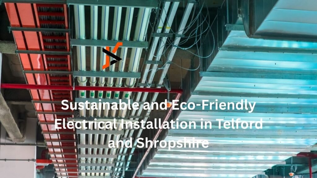 Sustainable and Eco-Friendly Electrical Installation in Telford and Shropshire