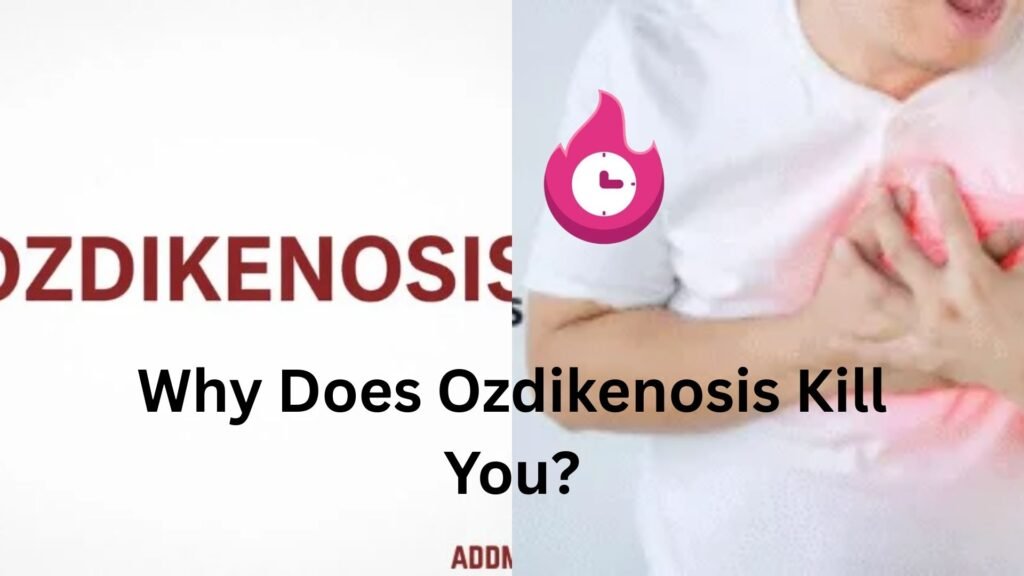 Why Does Ozdikenosis Kill You? why does ozdikenosis kill you