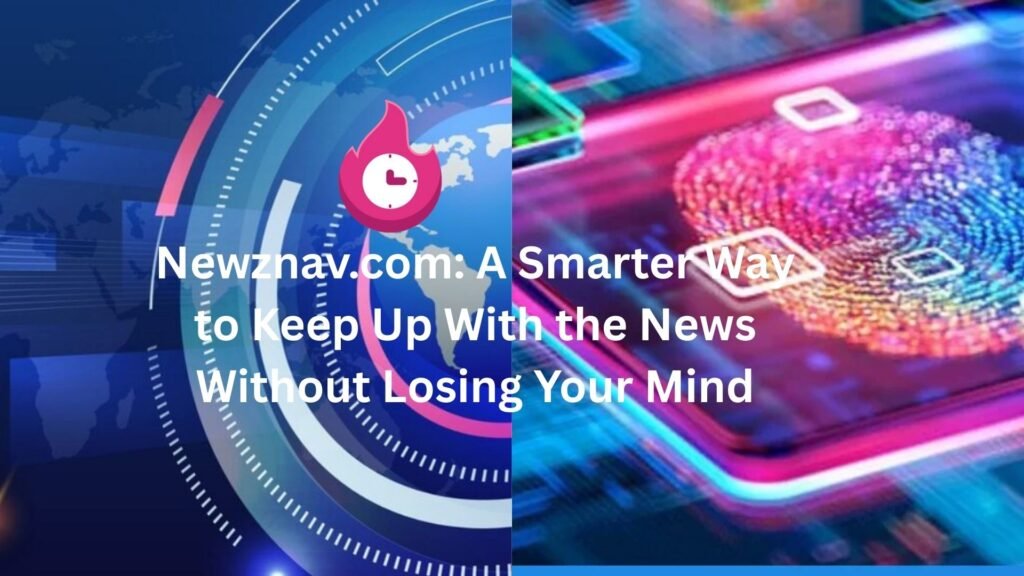 Newznav.com: A Smarter Way to Keep Up With the News Without Losing Your Mind newznav.com