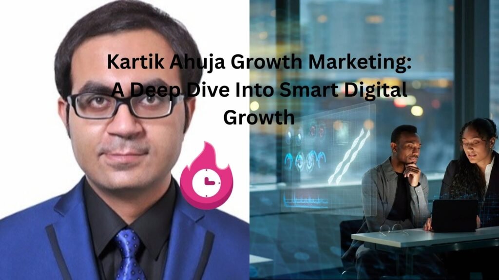 kartik ahuja growth marketing