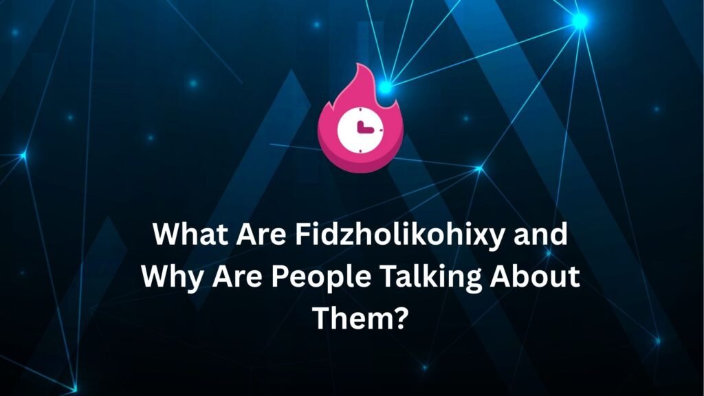 What Are Fidzholikohixy and Why Are People Talking About Them? what are fidzholikohixy