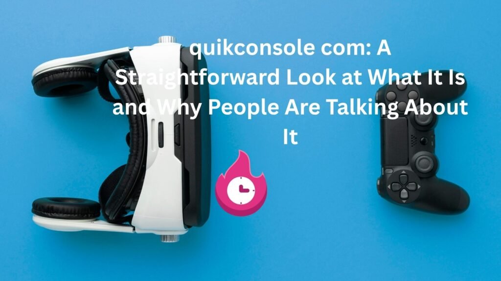 quikconsole com: A Straightforward Look at What It Is and Why People Are Talking About It quikconsole com