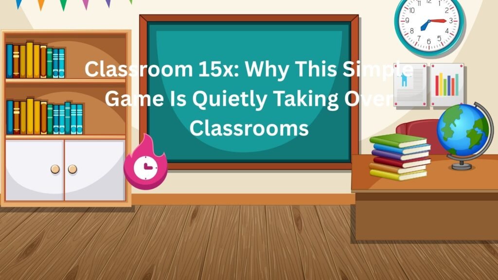 Classroom 15x: Why This Simple Game Is Quietly Taking Over Classrooms classroom 15x