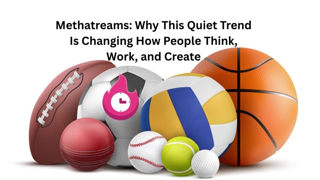 Methatreams: Why This Quiet Trend Is Changing How People Think, Work, and Create methatreams