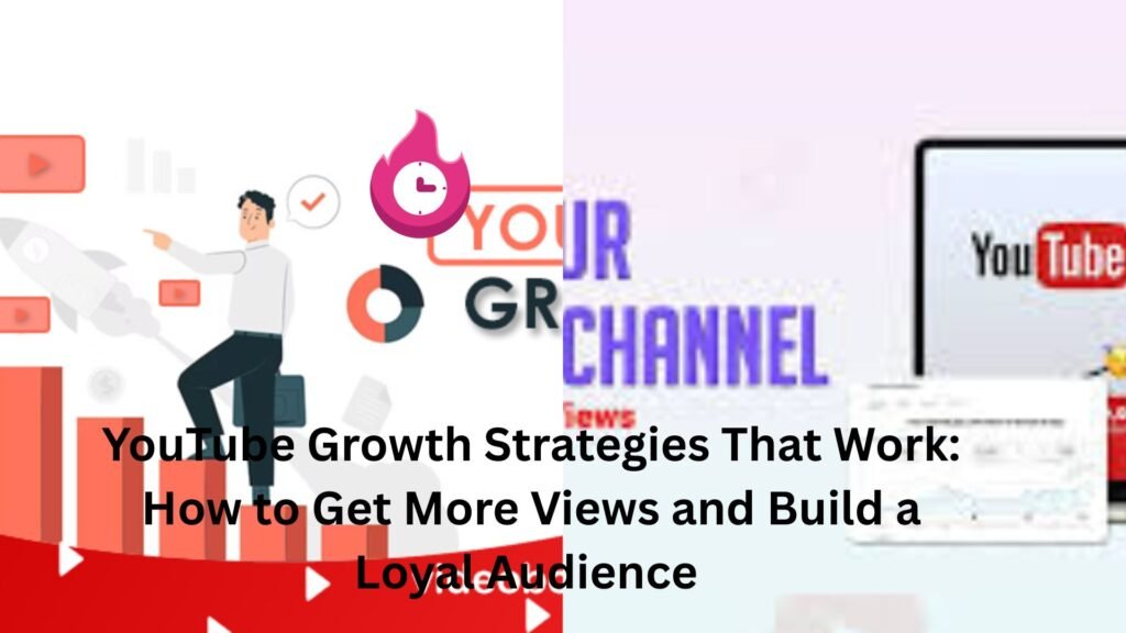 YouTube Growth Strategies That Work: How to Get More Views and Build a Loyal Audience 