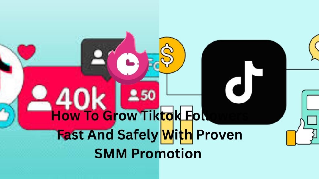 How To Grow Tiktok Followers Fast And Safely With Proven SMM Promotion 