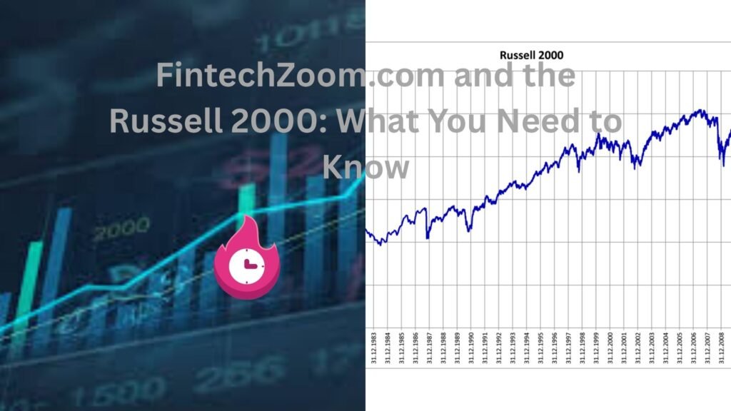 FintechZoom.com and the Russell 2000: What You Need to Know fintechzoom.com russell 2000