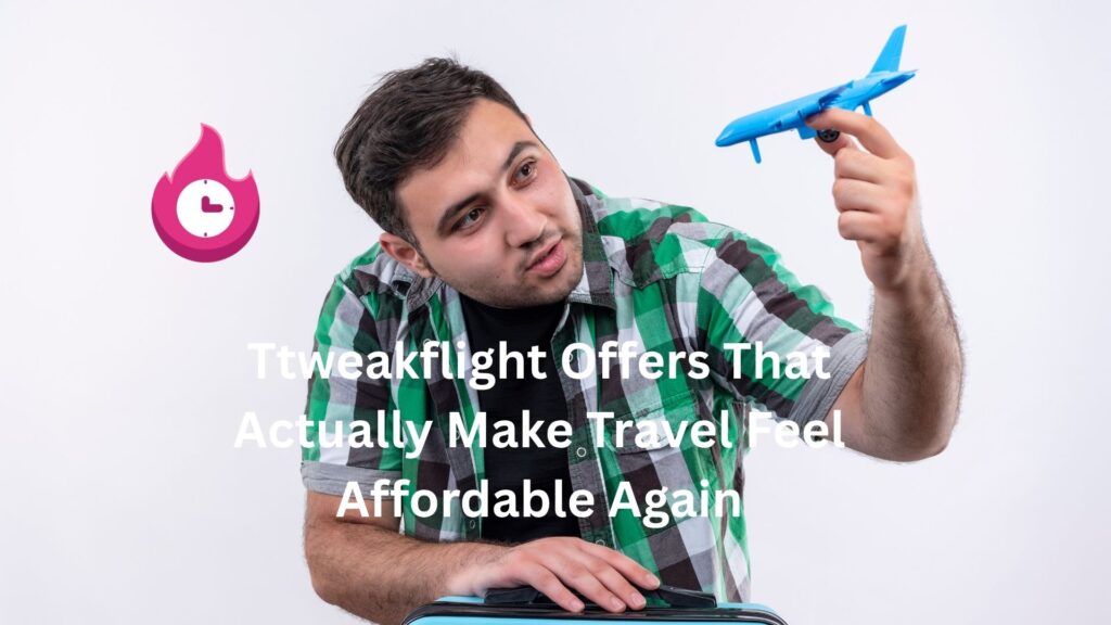 Ttweakflight Offers That Actually Make Travel Feel Affordable Again Ttweakflight Offers That Actually Make Travel Feel Affordable Again