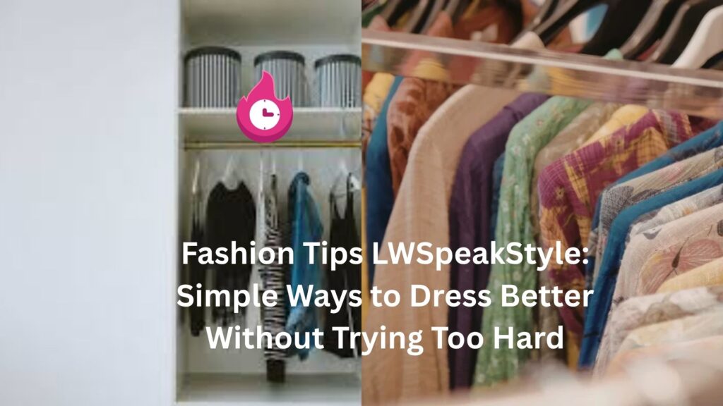 Fashion Tips LWSpeakStyle: Simple Ways to Dress Better Without Trying Too Hard fashion tips lwspeakstyle