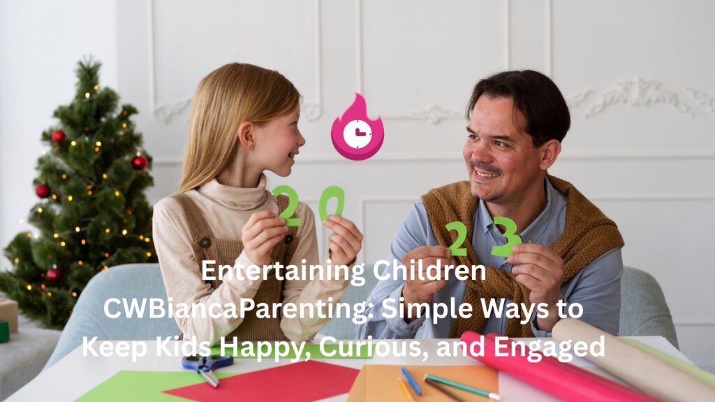 Entertaining Children CWBiancaParenting: Simple Ways to Keep Kids Happy, Curious, and Engaged entertaining children cwbiancaparenting