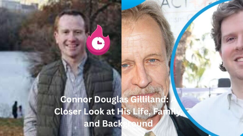 Connor Douglas Gilliland: A Closer Look at His Life, Family, and Background